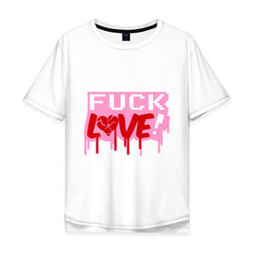 Мужская футболка хлопок Oversize с принтом Fuck love p в Екатеринбурге, 100% хлопок | свободный крой, круглый ворот, “спинка” длиннее передней части | love | влюбленным | день святого валентина | для влюбленных | любовь | любовь это