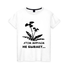 Женская футболка хлопок с принтом АТОМ МИРНЫМ НЕ БЫВАЕТ в Екатеринбурге, 100% хлопок | прямой крой, круглый вырез горловины, длина до линии бедер, слегка спущенное плечо | атом | загрязнение | природа | радиация | цветочки | экология