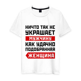 Мужская футболка хлопок с принтом Ничто так не украшает мужчину в Екатеринбурге, 100% хлопок | прямой крой, круглый вырез горловины, длина до линии бедер, слегка спущенное плечо. | девушка | женщина | любовь | мужчина | отношения | пара | подобранная | подруга | половинка | спутница | удачно | чувства