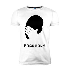 Мужская футболка премиум с принтом Facepalm в Екатеринбурге, 92% хлопок, 8% лайкра | приталенный силуэт, круглый вырез ворота, длина до линии бедра, короткий рукав | лицо | рука | фейспалм