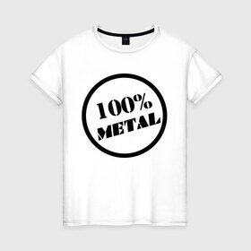 Женская футболка хлопок с принтом 100% metal в Екатеринбурге, 100% хлопок | прямой крой, круглый вырез горловины, длина до линии бедер, слегка спущенное плечо | heavy metal | metal | rock | trash metal | метал | металл | рок | трэш метал | хеви метал