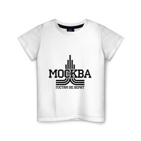 Детская футболка хлопок с принтом Москва гостям не верит в Екатеринбурге, 100% хлопок | круглый вырез горловины, полуприлегающий силуэт, длина до линии бедер | москва | москва не верит | москвич | русский | столица | я русский