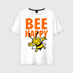 Женская футболка хлопок Oversize с принтом BeeHappy в Екатеринбурге, 100% хлопок | свободный крой, круглый ворот, спущенный рукав, длина до линии бедер
 | веселая | насекомое | настроение | позитив | пчела | пчелка | счастливый | счастье | эмоции
