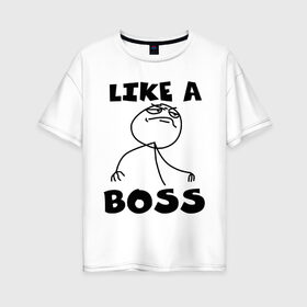 Женская футболка хлопок Oversize с принтом Like a boss в Екатеринбурге, 100% хлопок | свободный крой, круглый ворот, спущенный рукав, длина до линии бедер
 | босс | начальник