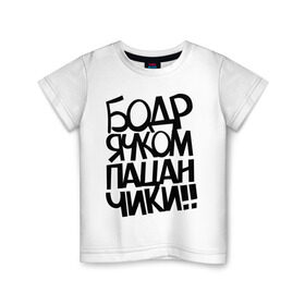 Детская футболка хлопок с принтом Бодрячком пацанчики в Екатеринбурге, 100% хлопок | круглый вырез горловины, полуприлегающий силуэт, длина до линии бедер | Тематика изображения на принте: бодряк | для пацанов | пацаны | ребята
