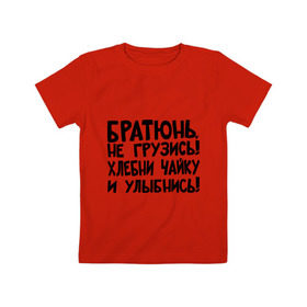 Детская футболка хлопок с принтом Братюнь, не грузись в Екатеринбурге, 100% хлопок | круглый вырез горловины, полуприлегающий силуэт, длина до линии бедер | братюнь | интернет приколы | не грузись братюнь | павлик | улыбнись | хлебни чайку