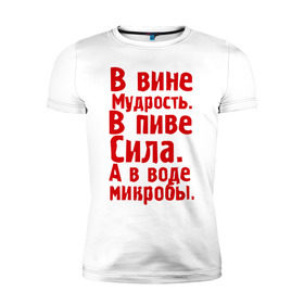 Мужская футболка премиум с принтом в вине в пиве в воде в Екатеринбурге, 92% хлопок, 8% лайкра | приталенный силуэт, круглый вырез ворота, длина до линии бедра, короткий рукав | в вине мудрость | в воде микробы | вино