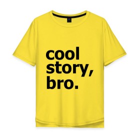 Мужская футболка хлопок Oversize с принтом Cool story, bro. (Крутая история, братан) в Екатеринбурге, 100% хлопок | свободный крой, круглый ворот, “спинка” длиннее передней части | брат | братишка | бро | клевая | рассказ