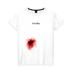 Женская футболка хлопок с принтом Im fine (Я в порядке) в Екатеринбурге, 100% хлопок | прямой крой, круглый вырез горловины, длина до линии бедер, слегка спущенное плечо | im fine | кровь | рана | ранение | шрам | я в порядке