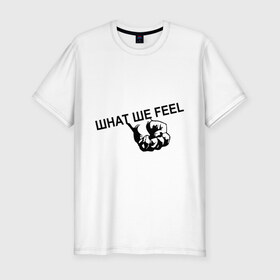 Мужская футболка премиум с принтом What we feel в Екатеринбурге, 92% хлопок, 8% лайкра | приталенный силуэт, круглый вырез ворота, длина до линии бедра, короткий рукав | hard | hardcor | hardcore | hardstyle | rock | кулак | рок | рука | хард | хард рок