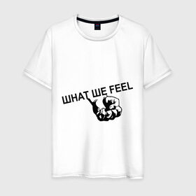 Мужская футболка хлопок с принтом What we feel в Екатеринбурге, 100% хлопок | прямой крой, круглый вырез горловины, длина до линии бедер, слегка спущенное плечо. | hard | hardcor | hardcore | hardstyle | rock | кулак | рок | рука | хард | хард рок
