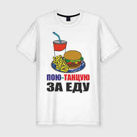 Мужская футболка премиум с принтом Пою-танцую за еду в Екатеринбурге, 92% хлопок, 8% лайкра | приталенный силуэт, круглый вырез ворота, длина до линии бедра, короткий рукав | fast food | fastfood | еда | кушать | петь | питание | питаться | танцевать | фаст фуд | фастфуд