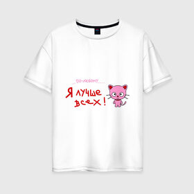 Женская футболка хлопок Oversize с принтом Я лучше всех! в Екатеринбурге, 100% хлопок | свободный крой, круглый ворот, спущенный рукав, длина до линии бедер
 | киса | кот | котенок | котик | кошка | по любому | розовый котенок | я лучше