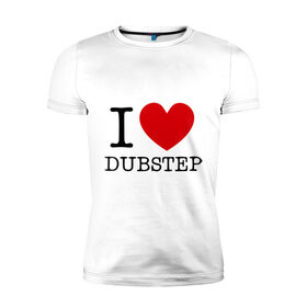 Мужская футболка премиум с принтом I love dubstep (2) в Екатеринбурге, 92% хлопок, 8% лайкра | приталенный силуэт, круглый вырез ворота, длина до линии бедра, короткий рукав | club | dubstep | i love | даб | дабстеп | клубные | люблю дабстеп | я люблю дабстеп