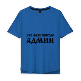 Мужская футболка хлопок Oversize с принтом Его величество АДМИН в Екатеринбурге, 100% хлопок | свободный крой, круглый ворот, “спинка” длиннее передней части | admin | sysadmin | админ | администратор | админу | его величество | сисадмин | системный администратор