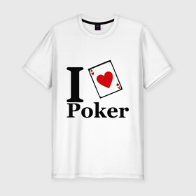 Мужская футболка премиум с принтом poker love в Екатеринбурге, 92% хлопок, 8% лайкра | приталенный силуэт, круглый вырез ворота, длина до линии бедра, короткий рукав | i love poker | poker | азартные игры | карта | название меняем на  life with pokerлюблю покер | покер | туз | туз черви | я люблю покер