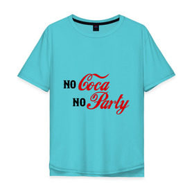 Мужская футболка хлопок Oversize с принтом No Coca No Party в Екатеринбурге, 100% хлопок | свободный крой, круглый ворот, “спинка” длиннее передней части | club | coca cola | party | вечеринка | клуб | клубные | кола