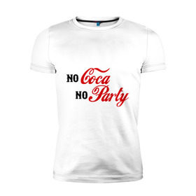 Мужская футболка премиум с принтом No Coca No Party в Екатеринбурге, 92% хлопок, 8% лайкра | приталенный силуэт, круглый вырез ворота, длина до линии бедра, короткий рукав | club | coca cola | party | вечеринка | клуб | клубные | кола