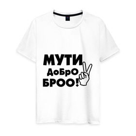 Мужская футболка хлопок с принтом Мути добро в Екатеринбурге, 100% хлопок | прямой крой, круглый вырез горловины, длина до линии бедер, слегка спущенное плечо. | bro | братан | братюня | бро | настроение | пальцы | рука