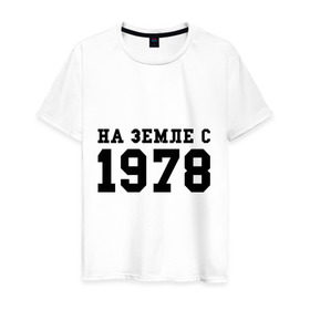 Мужская футболка хлопок с принтом На Земле с 1978 в Екатеринбурге, 100% хлопок | прямой крой, круглый вырез горловины, длина до линии бедер, слегка спущенное плечо. | возраст | год рождения | годы | дата рождения | день рождение | день рождения | родился | сколько лет