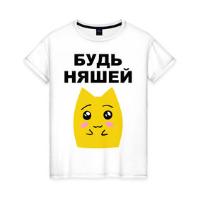 Женская футболка хлопок с принтом Будь няшей в Екатеринбурге, 100% хлопок | прямой крой, круглый вырез горловины, длина до линии бедер, слегка спущенное плечо | зверек | милашка | няша | няшка | чудик