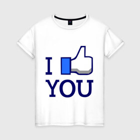 Женская футболка хлопок с принтом I like you в Екатеринбурге, 100% хлопок | прямой крой, круглый вырез горловины, длина до линии бедер, слегка спущенное плечо | facebook | i like you | like | лайк | соц сети | социальные сети | фэйсбук