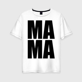 Женская футболка хлопок Oversize с принтом Мама (парная) в Екатеринбурге, 100% хлопок | свободный крой, круглый ворот, спущенный рукав, длина до линии бедер
 | для влюбленных | для двоих | любимая | любимый | любовь | отношения | пара | парные | парочка | подарок маме | родители | чувства
