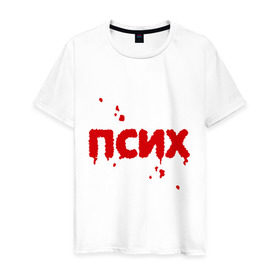 Мужская футболка хлопок с принтом Псих (кровавая надпись) в Екатеринбурге, 100% хлопок | прямой крой, круглый вырез горловины, длина до линии бедер, слегка спущенное плечо. | кровавый | кровь | настроение | нервный | нервы | неуравновешенный | псих | психопат | сумасшедший | эмоции