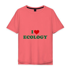 Мужская футболка хлопок Oversize с принтом Люблю экологию в Екатеринбурге, 100% хлопок | свободный крой, круглый ворот, “спинка” длиннее передней части | eco | i love ecology | зеленые технологии | зелень | планета | чистота | эко | экология | я люблю экологию