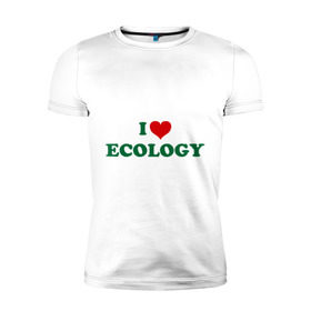 Мужская футболка премиум с принтом Люблю экологию в Екатеринбурге, 92% хлопок, 8% лайкра | приталенный силуэт, круглый вырез ворота, длина до линии бедра, короткий рукав | eco | i love ecology | зеленые технологии | зелень | планета | чистота | эко | экология | я люблю экологию