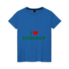 Женская футболка хлопок с принтом Люблю экологию в Екатеринбурге, 100% хлопок | прямой крой, круглый вырез горловины, длина до линии бедер, слегка спущенное плечо | eco | i love ecology | зеленые технологии | зелень | планета | чистота | эко | экология | я люблю экологию