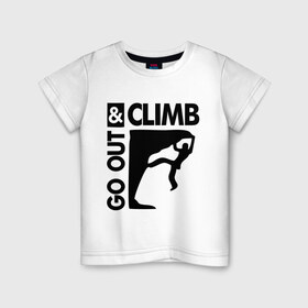 Детская футболка хлопок с принтом Go out and climb в Екатеринбурге, 100% хлопок | круглый вырез горловины, полуприлегающий силуэт, длина до линии бедер | climb | альпинизм | альпинисты | горы | путь | скалолазанье | скалолазы | спорт