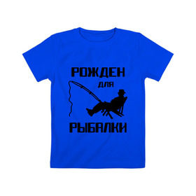 Детская футболка хлопок с принтом Рожден для рыбалки в Екатеринбурге, 100% хлопок | круглый вырез горловины, полуприлегающий силуэт, длина до линии бедер | Тематика изображения на принте: охота и рыбалка | рожден для рыбалки | рыбалка