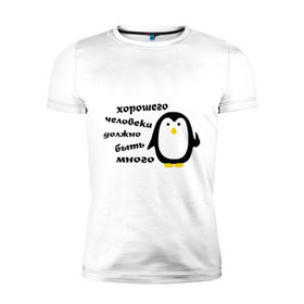 Мужская футболка премиум с принтом Хорошего человека должно быть много в Екатеринбурге, 92% хлопок, 8% лайкра | приталенный силуэт, круглый вырез ворота, длина до линии бедра, короткий рукав | Тематика изображения на принте: пингвин