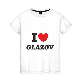 Женская футболка хлопок с принтом Я люблю город Глазов в Екатеринбурге, 100% хлопок | прямой крой, круглый вырез горловины, длина до линии бедер, слегка спущенное плечо | город глазов | города | регионы россии | я люблю
