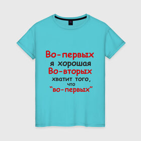 Женская футболка хлопок с принтом Во-первых я хорошая в Екатеринбурге, 100% хлопок | прямой крой, круглый вырез горловины, длина до линии бедер, слегка спущенное плечо | во вторых | во первых | девушка | о себе | обо мне | характер | хватит того