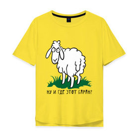 Мужская футболка хлопок Oversize с принтом Ну и где этот баран? в Екатеринбурге, 100% хлопок | свободный крой, круглый ворот, “спинка” длиннее передней части | барашек | где этот баран | девушкам | овечка