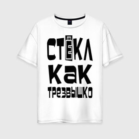 Женская футболка хлопок Oversize с принтом Трезвый в Екатеринбурге, 100% хлопок | свободный крой, круглый ворот, спущенный рукав, длина до линии бедер
 | вечеринка | стекл как трезвышко | трезв как стеклышко