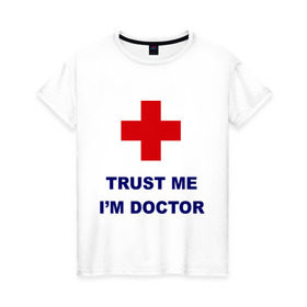 Женская футболка хлопок с принтом trust me i am doctor в Екатеринбурге, 100% хлопок | прямой крой, круглый вырез горловины, длина до линии бедер, слегка спущенное плечо | верь мне | медик | я доктор