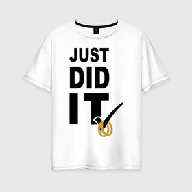 Женская футболка хлопок Oversize с принтом Just did it в Екатеринбурге, 100% хлопок | свободный крой, круглый ворот, спущенный рукав, длина до линии бедер
 | just did it