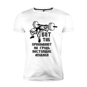 Мужская футболка премиум с принтом Настоящие мужики в Екатеринбурге, 92% хлопок, 8% лайкра | приталенный силуэт, круглый вырез ворота, длина до линии бедра, короткий рукав | жим | принимать на грудь | силовой спорт | силовой экстрим | спорт