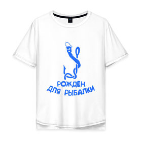Мужская футболка хлопок Oversize с принтом Рожден для рыбалки 2 в Екатеринбурге, 100% хлопок | свободный крой, круглый ворот, “спинка” длиннее передней части | ноживка | рыбалка | удочка | червяк