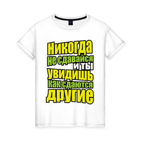 Женская футболка хлопок с принтом Никогда не сдавайся! в Екатеринбурге, 100% хлопок | прямой крой, круглый вырез горловины, длина до линии бедер, слегка спущенное плечо | мотивация | никогда не сдавайся | популярные цитаты | философские цитаты