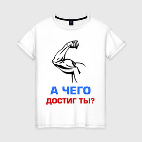 Женская футболка хлопок с принтом А чего достиг ты? в Екатеринбурге, 100% хлопок | прямой крой, круглый вырез горловины, длина до линии бедер, слегка спущенное плечо | бицепсы | бицуха | гантели | качалка | качок | мускулы | мышцы | рука | спорт | тренировка | штанга