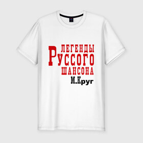 Мужская футболка премиум с принтом легенды русского шансона в Екатеринбурге, 92% хлопок, 8% лайкра | приталенный силуэт, круглый вырез ворота, длина до линии бедра, короткий рукав | круг | михаил круг | русский шансон | шансон