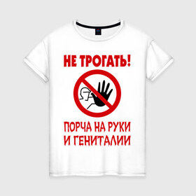 Женская футболка хлопок с принтом Не трогать! Порча! в Екатеринбурге, 100% хлопок | прямой крой, круглый вырез горловины, длина до линии бедер, слегка спущенное плечо | гениталии | другие | не трогать | порча | порча на руки и гениталии | прикольные картинки