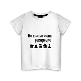 Детская футболка хлопок с принтом Не учите меня рокировке в Екатеринбурге, 100% хлопок | круглый вырез горловины, полуприлегающий силуэт, длина до линии бедер | рокировка | шахматист | шахматы