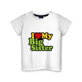 Детская футболка хлопок с принтом Люблю старшую сестру в Екатеринбурге, 100% хлопок | круглый вырез горловины, полуприлегающий силуэт, длина до линии бедер | i love my big sister | детские | детям | для детей | я люблю свою старшую сестру