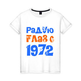 Женская футболка хлопок с принтом Радую глаз с 1972 в Екатеринбурге, 100% хлопок | прямой крой, круглый вырез горловины, длина до линии бедер, слегка спущенное плечо | 1972 | дата рождения. год рождения | радую глаз | родился 1972