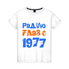 Женская футболка хлопок с принтом Радую глаз с 1977 в Екатеринбурге, 100% хлопок | прямой крой, круглый вырез горловины, длина до линии бедер, слегка спущенное плечо | 